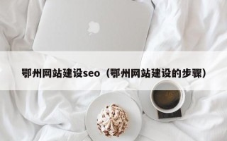 石家庄鄂州网站建设seo（鄂州网站建设的步骤）