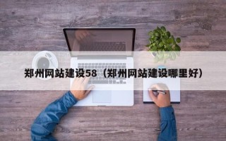 石家庄郑州网站建设58（郑州网站建设哪里好）