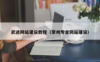 石家庄武进网站建设教程（常州专业网站建设）