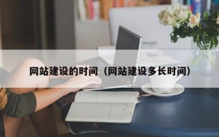 石家庄网站建设的时间（网站建设多长时间）