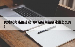 石家庄网站反向链接建设（网站反向链接建设怎么弄）