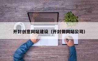 石家庄开封创意网站建设（开封做网站公司）